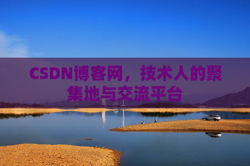 CSDN博客网，技术人的聚集地与交流平台